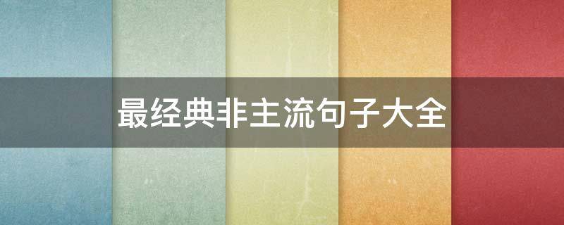 最经典非主流句子大全（最经典非主流句子大全图片）