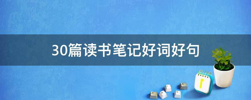30篇读书笔记好词好句（30篇读书笔记好词好句感悟）