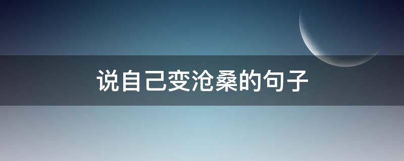 说自己变沧桑的句子 自己变沧桑的说说