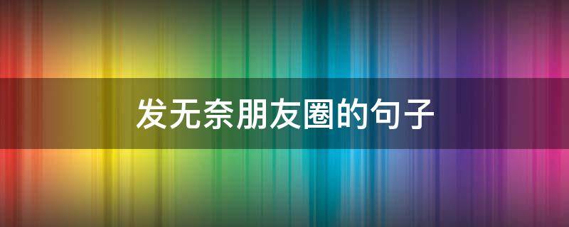 发无奈朋友圈的句子