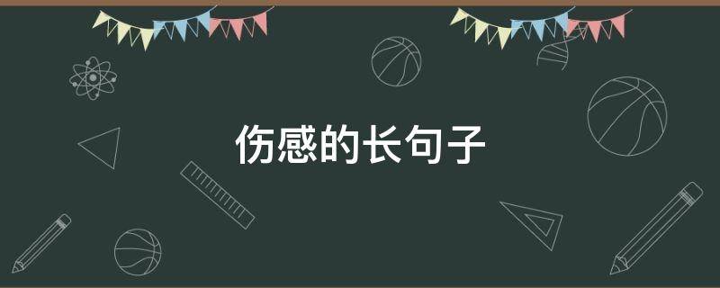 伤感的长句子（伤感的长句子精选）