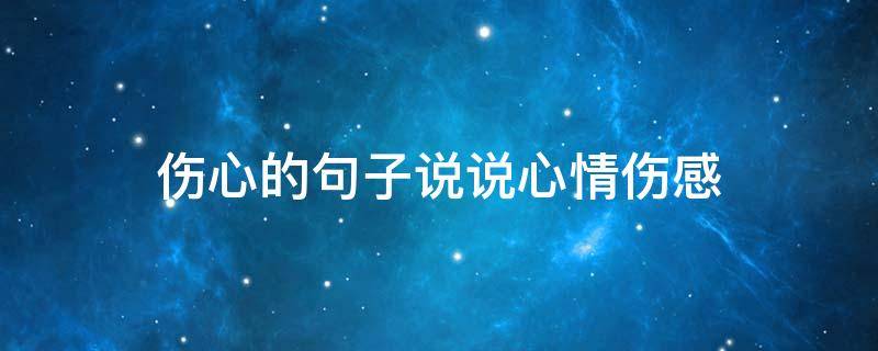 伤心的句子说说心情伤感 伤心的句子说说心情伤感短句
