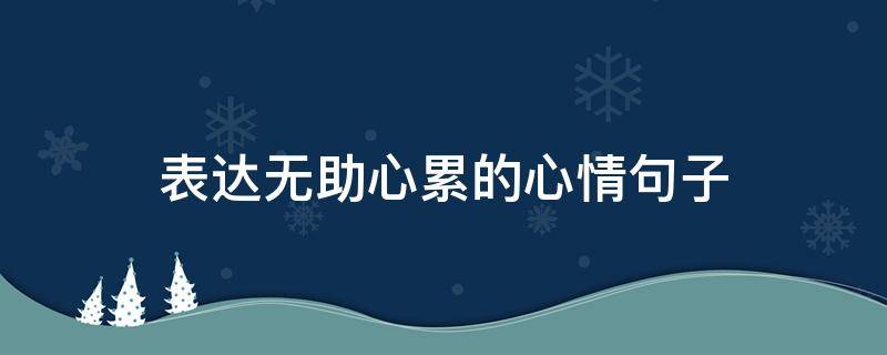 表达无助心累的心情句子