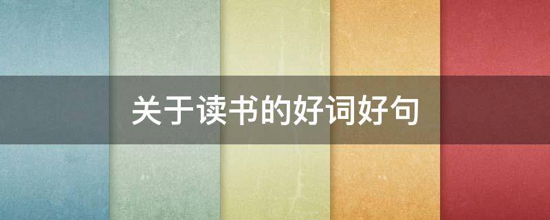 关于读书的好词好句（关于读书的好词好句好段摘抄）