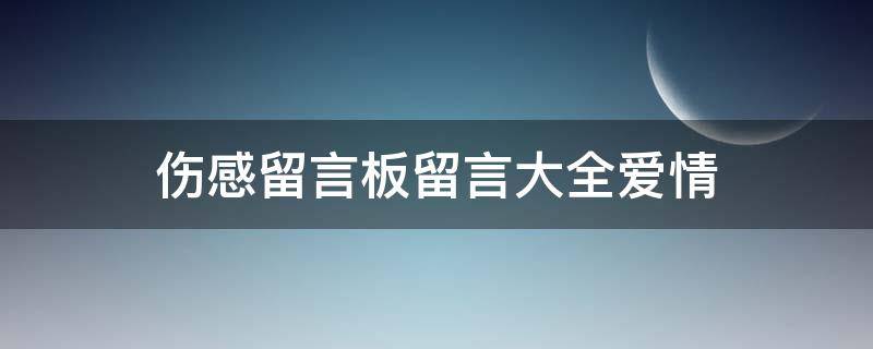 伤感留言板留言大全爱情 伤感的留言板句子让人很心痛