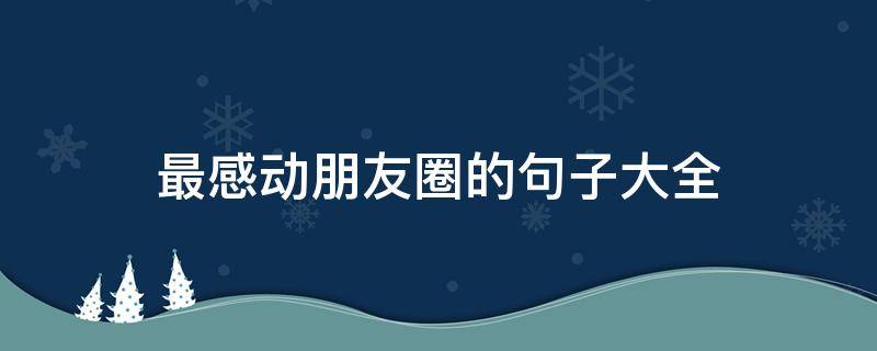 最感动朋友圈的句子大全