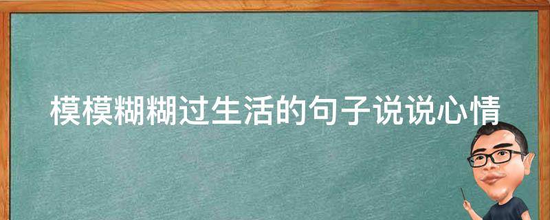 模模糊糊过生活的句子说说心情 模模糊糊的人生哲理