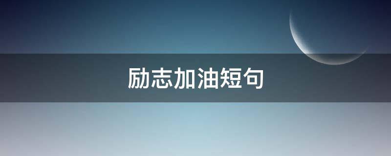 励志加油短句（励志加油短句8字）
