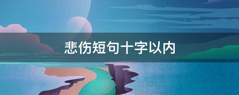 悲伤短句十字以内