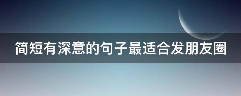 简短有深意的句子最适合发朋友圈 简短有深意的句子最适合发朋友圈的图片