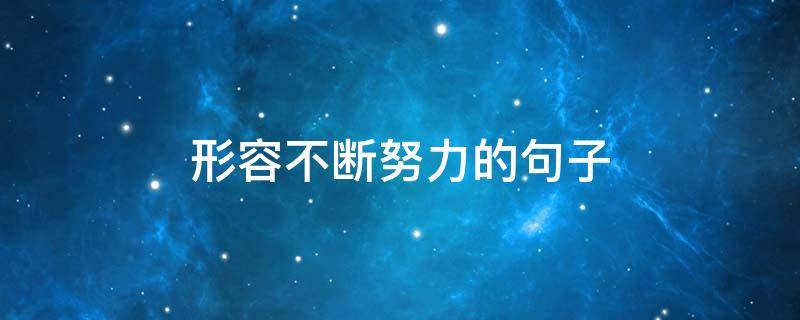 形容不断努力的句子（形容不断努力的成语）