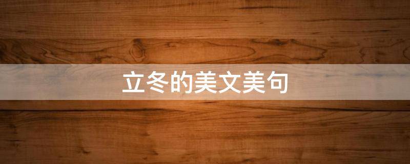 立冬的美文美句（立冬美文美句大全）
