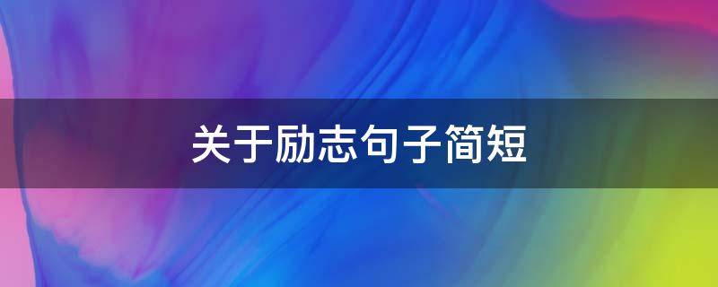 关于励志句子简短 关于励志句子简短10字