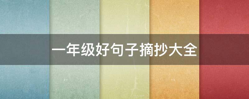 一年级好句子摘抄大全（一年级好句子摘抄大全 短一点的）