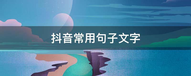 抖音常用句子文字 抖音里短句子