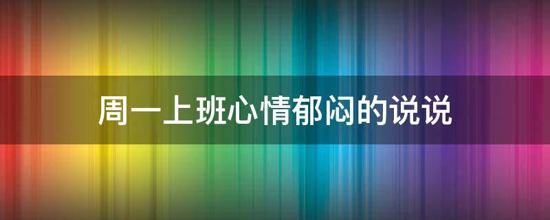 周一上班心情郁闷的说说 周一上班的心情的句子