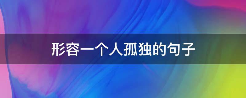 形容一个人孤独的句子（夜晚形容一个人孤独的句子）