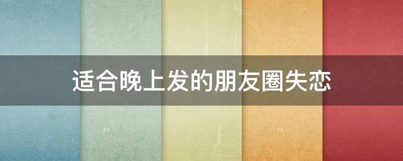 适合晚上发的朋友圈失恋 晚上失恋说说心情短语