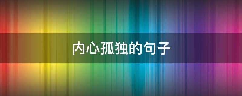 内心孤独的句子 内心孤独的句子说说