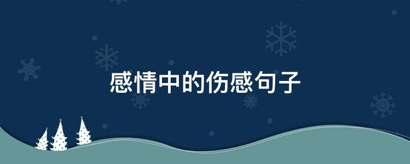 感情中的伤感句子 感情中的伤感句子短句