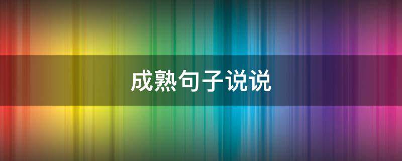 成熟句子说说 成熟句子说说心情短语