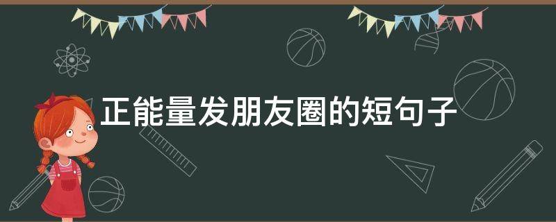 正能量发朋友圈的短句子（正能量发朋友圈的短句子搞笑）