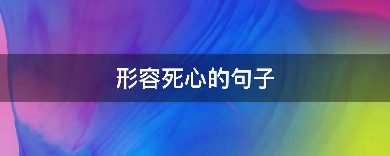 形容死心的句子（最简短最心寒的一句话）