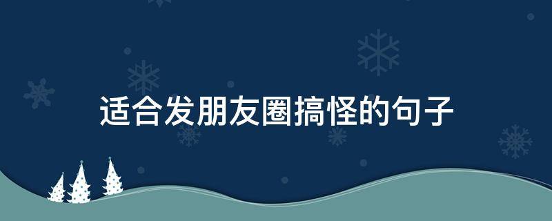 适合发朋友圈搞怪的句子