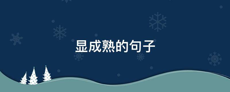 显成熟的句子 显成熟的说说