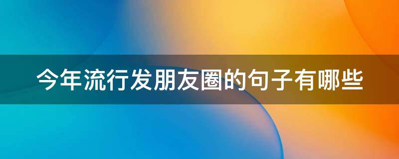 今年流行发朋友圈的句子有哪些
