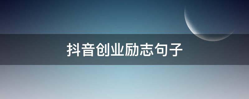 抖音创业励志句子（抖音创业励志句子背景图）