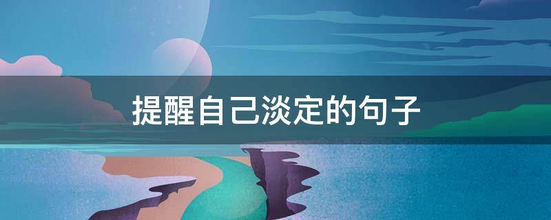 提醒自己淡定的句子（提醒自己淡定的图片）