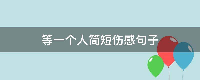 等一个人简短伤感句子