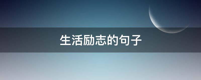 生活励志的句子（为了生活励志的句子）