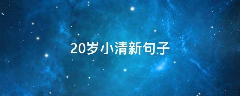 20岁小清新句子 20岁的文艺句子