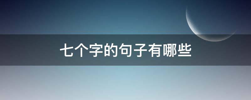 七个字的句子有哪些 七个字的句子大全