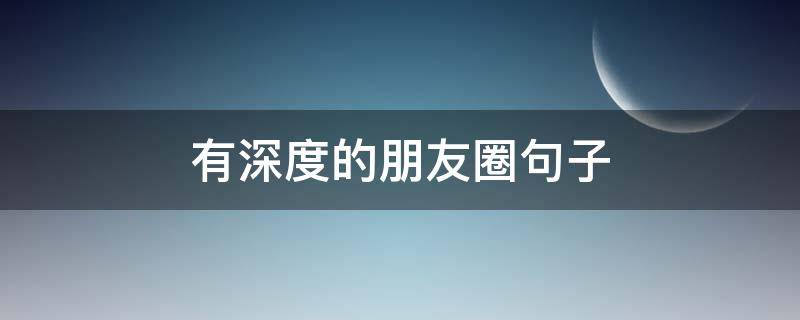 有深度的朋友圈句子 有深度的朋友圈句子短句
