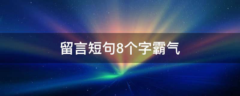 留言短句8个字霸气 留言短语8字