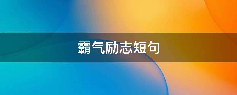 霸气励志短句（霸气励志短句100句）