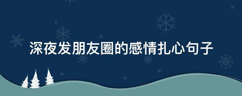 深夜发朋友圈的感情扎心句子 深夜发朋友圈的感情扎心句子图片