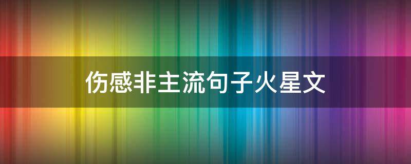 伤感非主流句子火星文（非主流说说伤感一段话火星文）