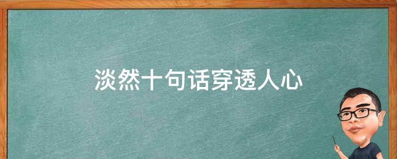 淡然十句话穿透人心（现实生活又很扎心的句子）