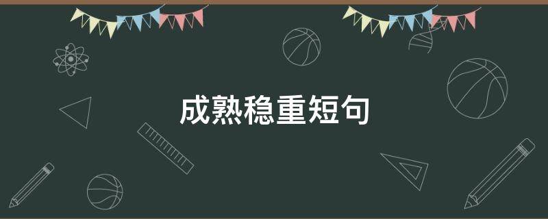 成熟稳重短句（个性签名男生成熟稳重短句）