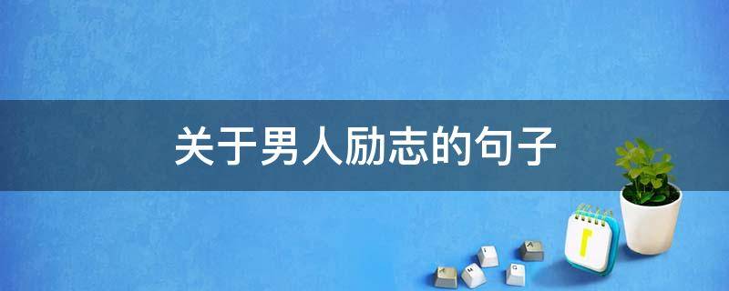 关于男人励志的句子 关于男人励志的句子经典语录