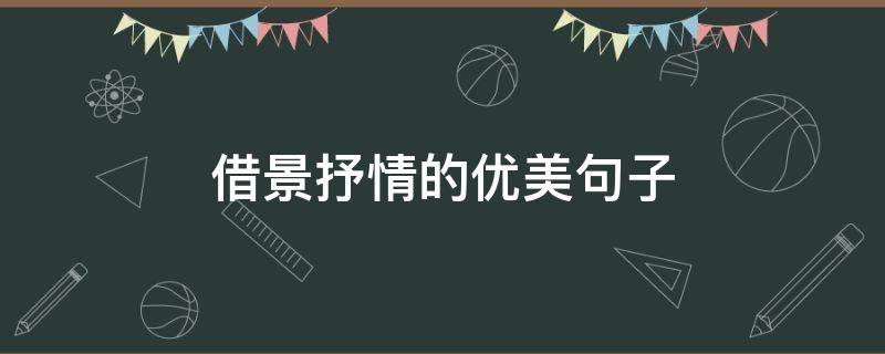 借景抒情的优美句子 借景抒情的优美句子摘抄