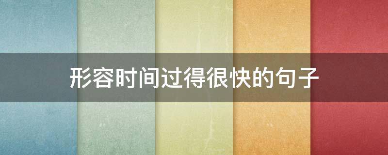 形容时间过得很快的句子（形容时间过得很快的句子唯美开头）