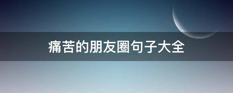 痛苦的朋友圈句子大全