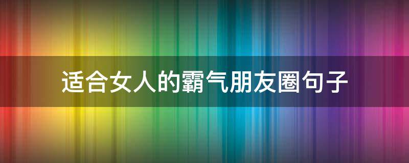 适合女人的霸气朋友圈句子