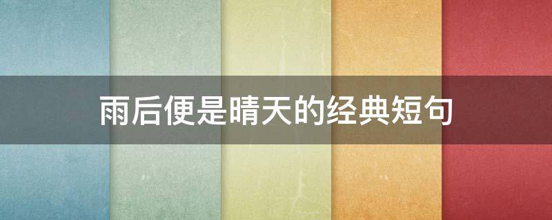 雨后便是晴天的经典短句（雨后便是晴天的经典短句文案）