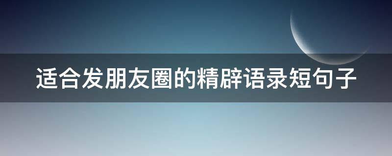 适合发朋友圈的精辟语录短句子（适合发朋友圈的语录,句句深入人心）
